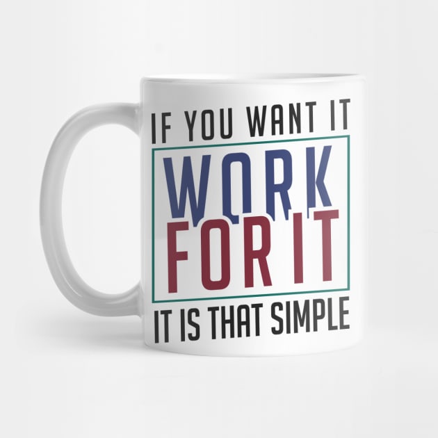 If you want it work for it. It's that simple motivational quote by alltheprints